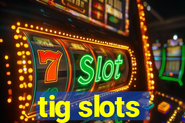 tig slots